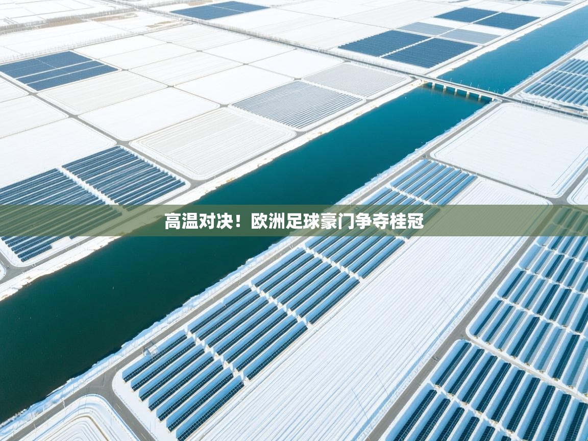 高温对决！欧洲足球豪门争夺桂冠