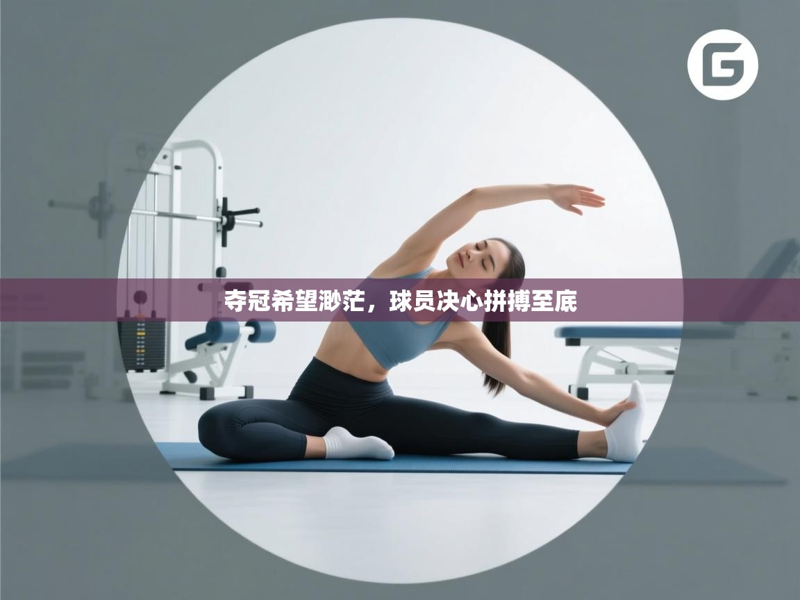 夺冠希望渺茫，球员决心拼搏至底